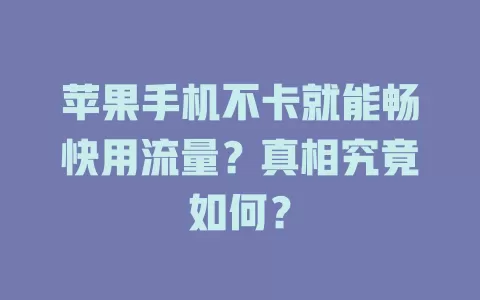 苹果手机不卡就能畅快用流量？真相究竟如何？