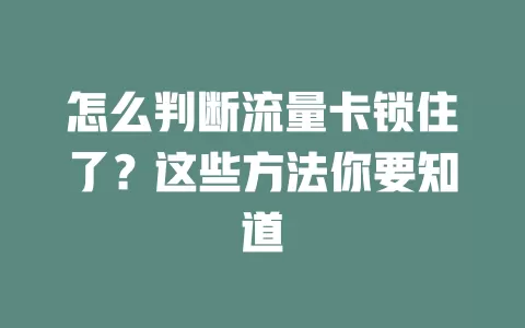 怎么判断流量卡锁住了？这些方法你要知道
