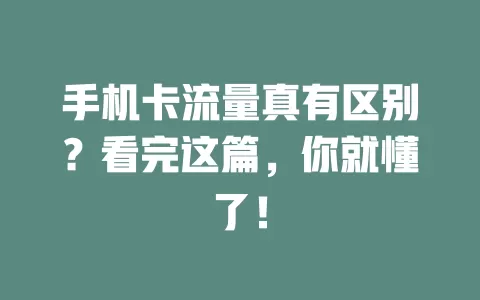 手机卡流量真有区别？看完这篇，你就懂了！