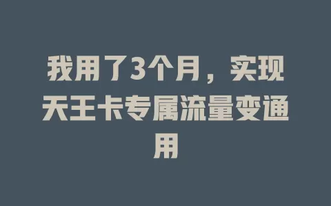 我用了3个月，实现天王卡专属流量变通用