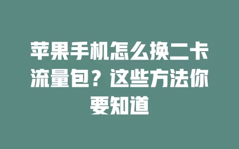苹果手机怎么换二卡流量包？这些方法你要知道