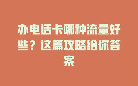 办电话卡哪种流量好些？这篇攻略给你答案