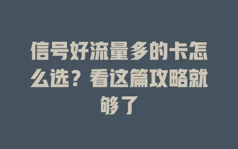 信号好流量多的卡怎么选？看这篇攻略就够了