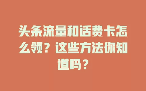头条流量和话费卡怎么领？这些方法你知道吗？