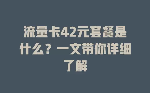 流量卡42元套餐是什么？一文带你详细了解