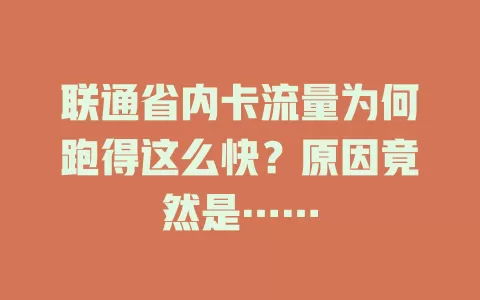 联通省内卡流量为何跑得这么快？原因竟然是……