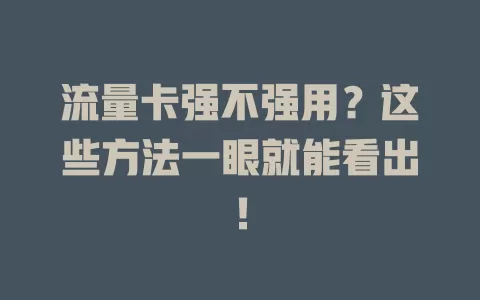 流量卡强不强用？这些方法一眼就能看出！