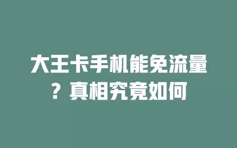 大王卡手机能免流量？真相究竟如何