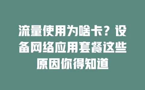 流量使用为啥卡？设备网络应用套餐这些原因你得知道