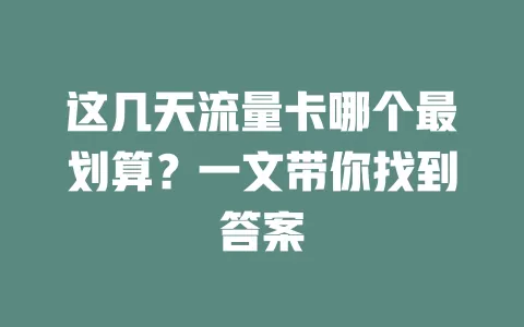 这几天流量卡哪个最划算？一文带你找到答案