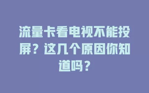 流量卡看电视不能投屏？这几个原因你知道吗？
