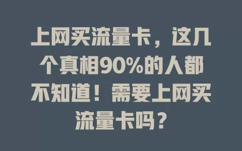上网买流量卡，这几个真相90%的人都不知道！需要上网买流量卡吗？