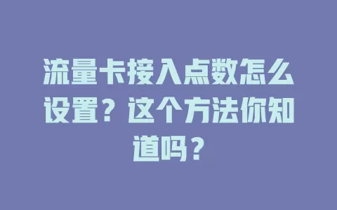 流量卡接入点数怎么设置？这个方法你知道吗？