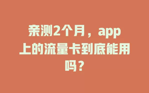 亲测2个月，app上的流量卡到底能用吗？