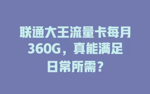 联通大王流量卡每月360G，真能满足日常所需？