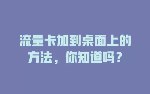 流量卡加到桌面上的方法，你知道吗？