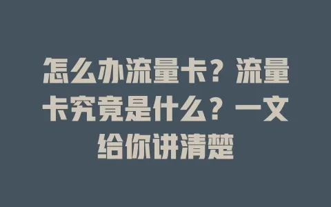怎么办流量卡？流量卡究竟是什么？一文给你讲清楚