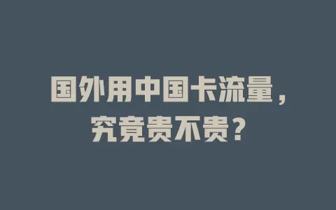 国外用中国卡流量，究竟贵不贵？