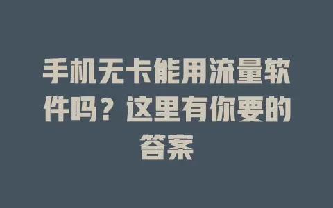 手机无卡能用流量软件吗？这里有你要的答案