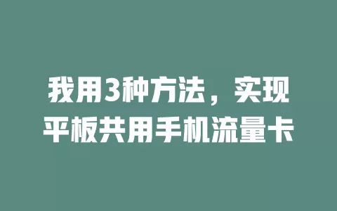 我用3种方法，实现平板共用手机流量卡