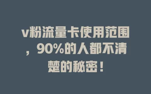 v粉流量卡使用范围，90%的人都不清楚的秘密！