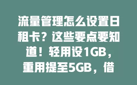 流量管理怎么设置日租卡？这些要点要知道！轻用设1GB，重用提至5GB，借助手机系统监控，控费享便捷