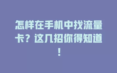 怎样在手机中找流量卡？这几招你得知道！