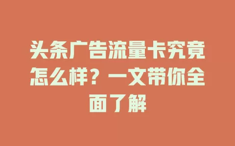 头条广告流量卡究竟怎么样？一文带你全面了解