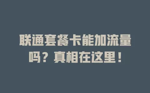 联通套餐卡能加流量吗？真相在这里！