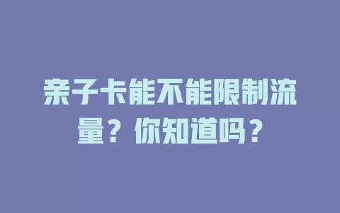 亲子卡能不能限制流量？你知道吗？