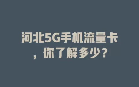 河北5G手机流量卡，你了解多少？
