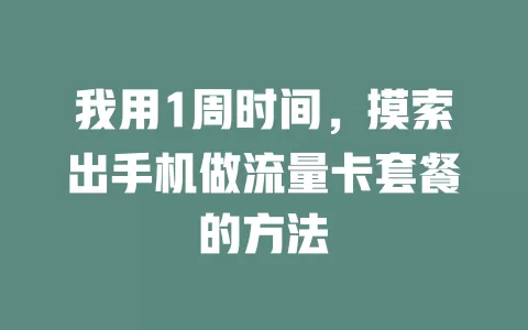 我用1周时间，摸索出手机做流量卡套餐的方法