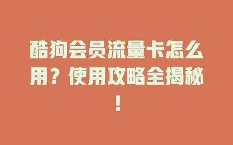 酷狗会员流量卡怎么用？使用攻略全揭秘！