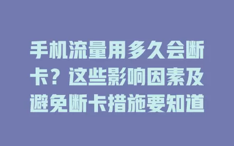 手机流量用多久会断卡？这些影响因素及避免断卡措施要知道
