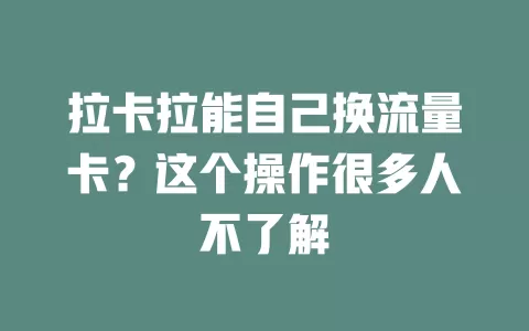 拉卡拉能自己换流量卡？这个操作很多人不了解