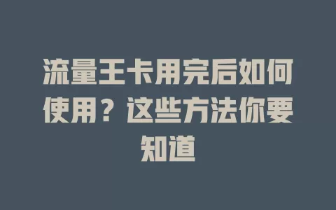 流量王卡用完后如何使用？这些方法你要知道