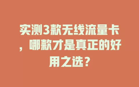实测3款无线流量卡，哪款才是真正的好用之选？