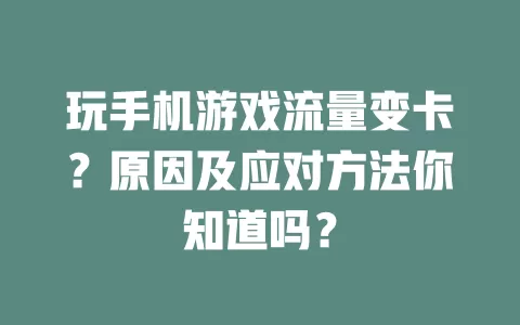玩手机游戏流量变卡？原因及应对方法你知道吗？