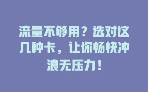 流量不够用？选对这几种卡，让你畅快冲浪无压力！