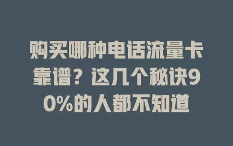 购买哪种电话流量卡靠谱？这几个秘诀90%的人都不知道
