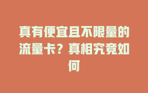 真有便宜且不限量的流量卡？真相究竟如何