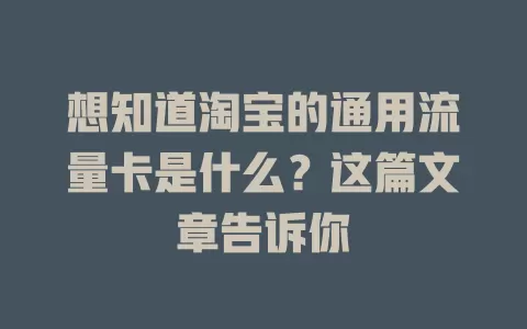 想知道淘宝的通用流量卡是什么？这篇文章告诉你