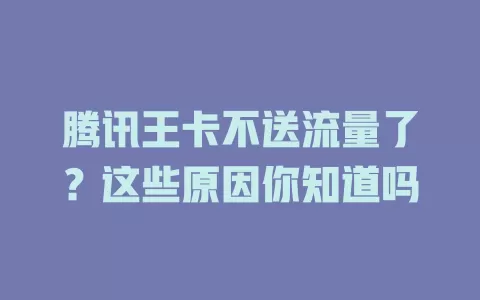 腾讯王卡不送流量了？这些原因你知道吗
