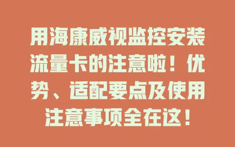 用海康威视监控安装流量卡的注意啦！优势、适配要点及使用注意事项全在这！