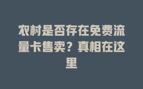 农村是否存在免费流量卡售卖？真相在这里