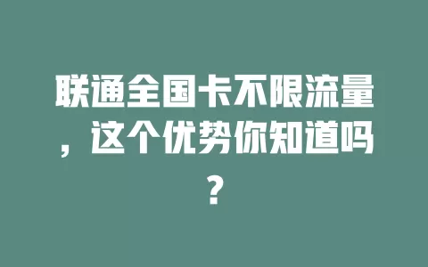 联通全国卡不限流量，这个优势你知道吗？