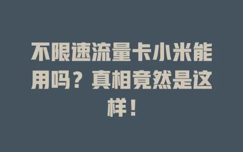 不限速流量卡小米能用吗？真相竟然是这样！