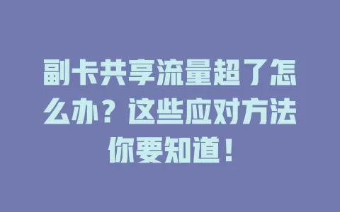 副卡共享流量超了怎么办？这些应对方法你要知道！