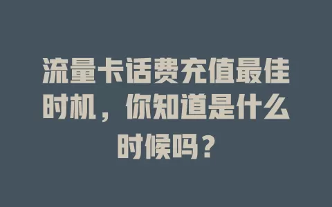 流量卡话费充值最佳时机，你知道是什么时候吗？