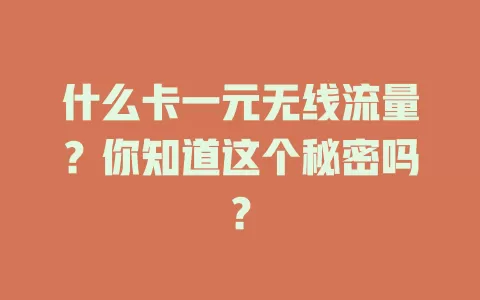 什么卡一元无线流量？你知道这个秘密吗？